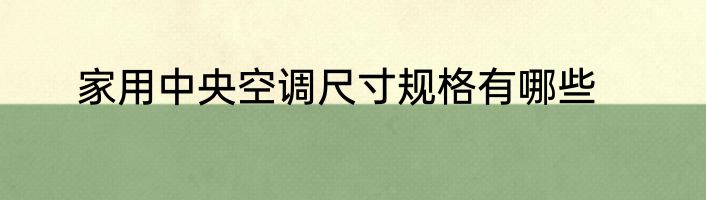 家用中央空调尺寸规格有哪些