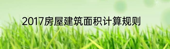 2017房屋建筑面积计算规则
