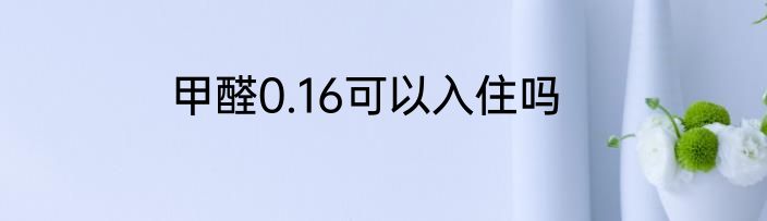 甲醛0.16可以入住吗
