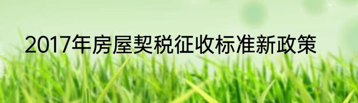 2017年房屋契税征收标准新政策