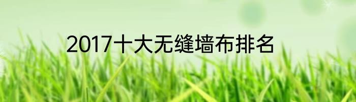 2017十大无缝墙布排名