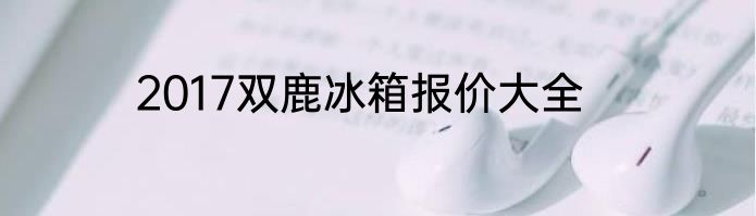 2017双鹿冰箱报价大全