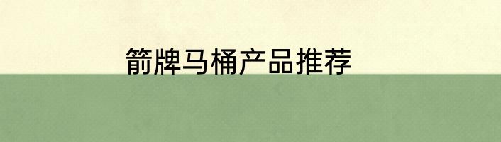 箭牌马桶产品推荐