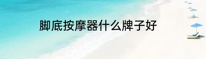 脚底按摩器什么牌子好