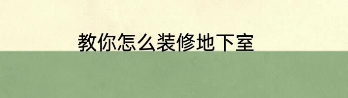 教你怎么装修地下室