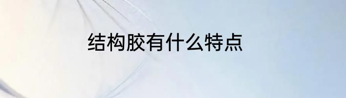 结构胶有什么特点