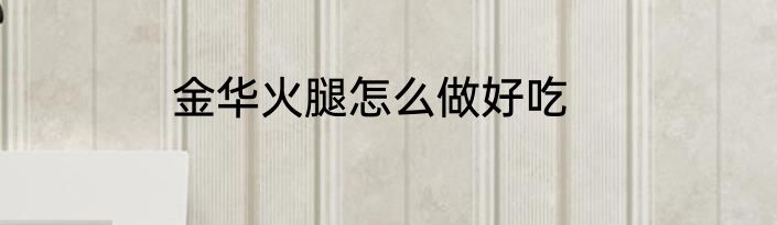 金华火腿怎么做好吃