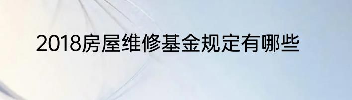2018房屋维修基金规定有哪些