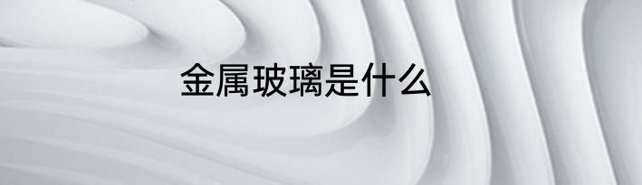 金属玻璃是什么