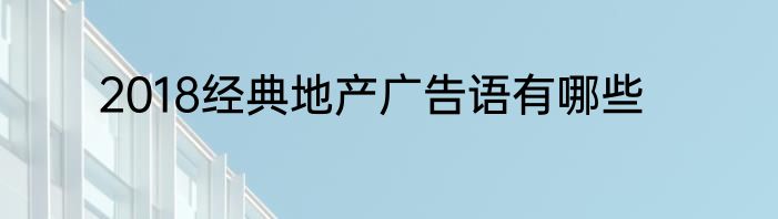 2018经典地产广告语有哪些