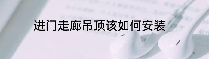 进门走廊吊顶该如何安装