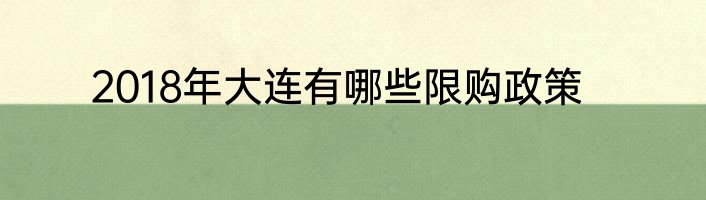 2018年大连有哪些限购政策