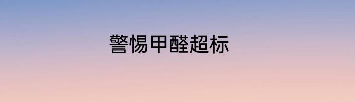 警惕甲醛超标