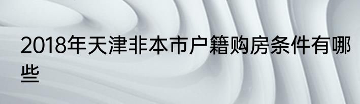 2018年天津非本市户籍购房条件有哪些