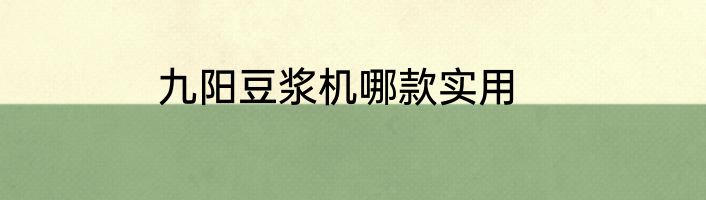 九阳豆浆机哪款实用