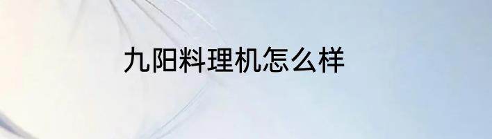九阳料理机怎么样