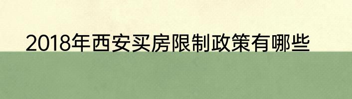 2018年西安买房限制政策有哪些