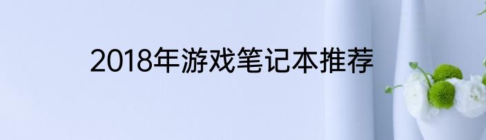 2018年游戏笔记本推荐