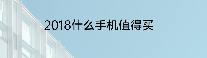 2018什么手机值得买