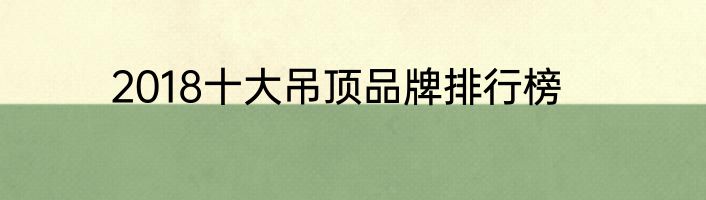 2018十大吊顶品牌排行榜