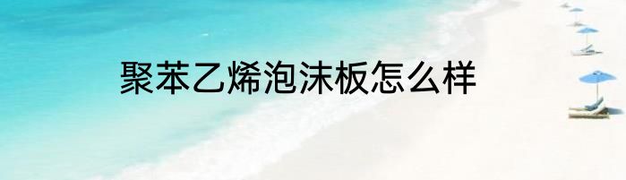 聚苯乙烯泡沫板怎么样