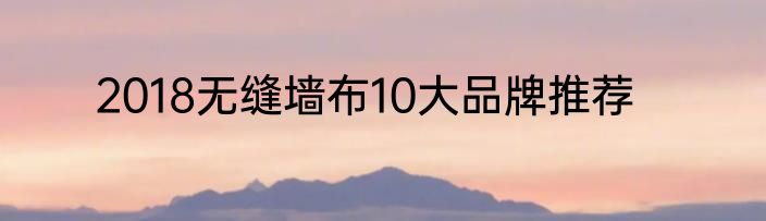 2018无缝墙布10大品牌推荐