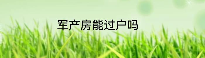 军产房能过户吗