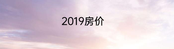 2019房价