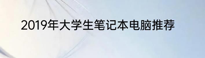 2019年大学生笔记本电脑推荐