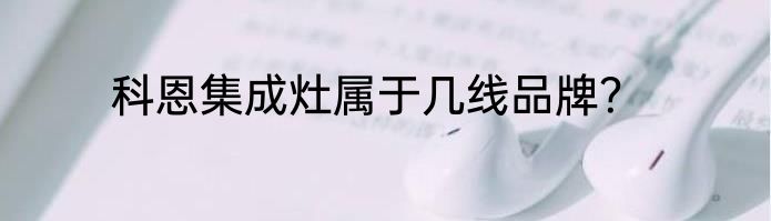 科恩集成灶属于几线品牌？