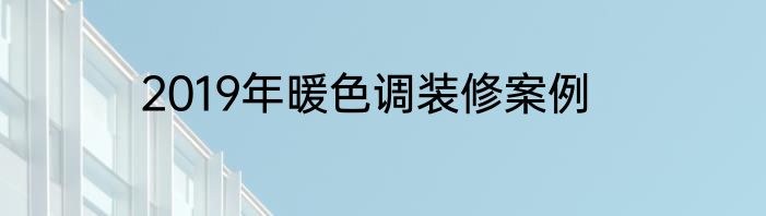 2019年暖色调装修案例