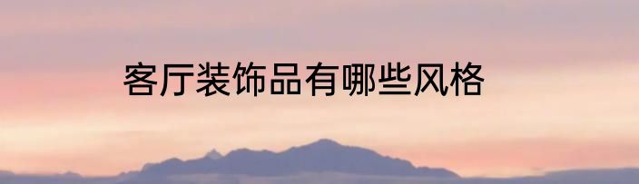 客厅装饰品有哪些风格