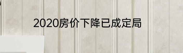 2020房价下降已成定局