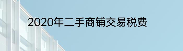 2020年二手商铺交易税费