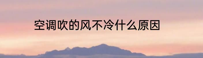 空调吹的风不冷什么原因