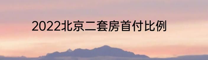 2022北京二套房首付比例