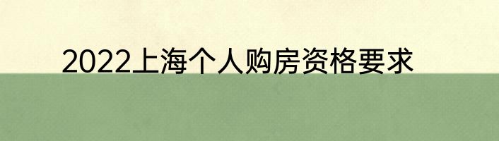 2022上海个人购房资格要求