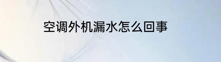 空调外机漏水怎么回事