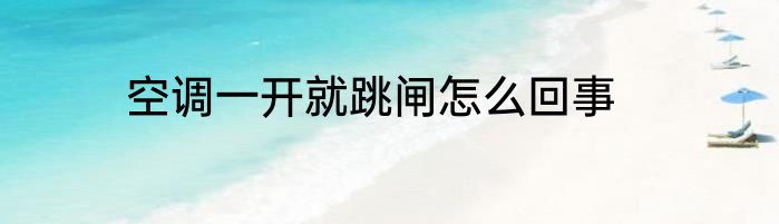 空调一开就跳闸怎么回事