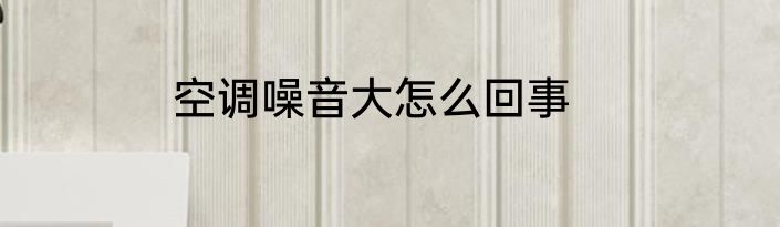 空调噪音大怎么回事