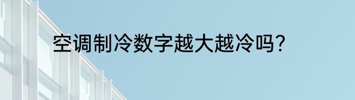 空调制冷数字越大越冷吗？
