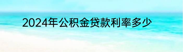 2024年公积金贷款利率多少