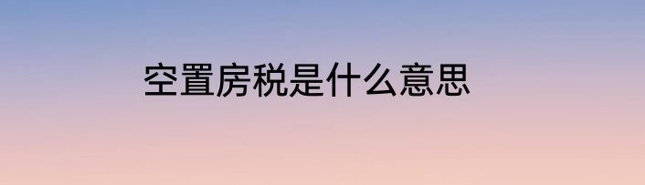 空置房税是什么意思