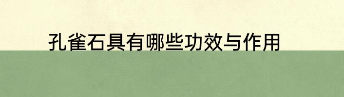 孔雀石具有哪些功效与作用