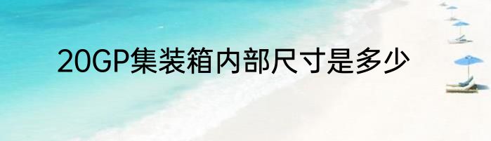 20GP集装箱内部尺寸是多少