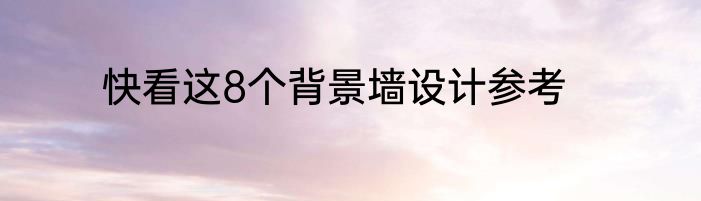 快看这8个背景墙设计参考
