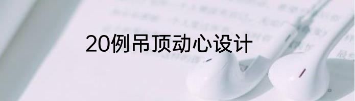 20例吊顶动心设计