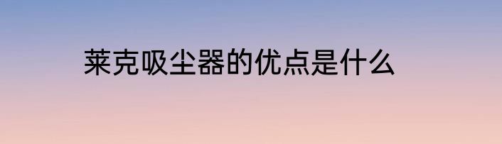 莱克吸尘器的优点是什么