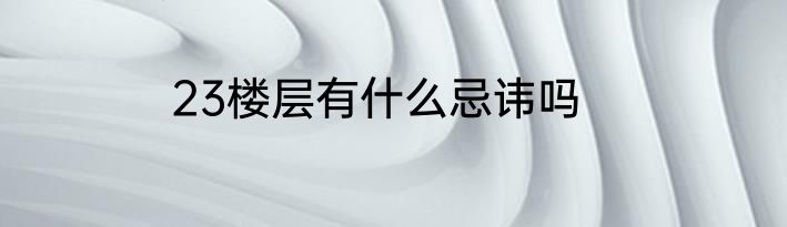 23楼层有什么忌讳吗