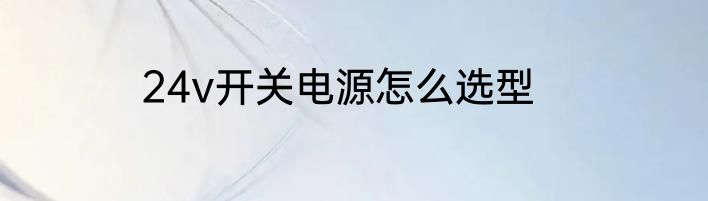 24v开关电源怎么选型